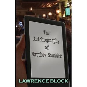 The Autobiography of Matthew Scudder -- Lawrence Block